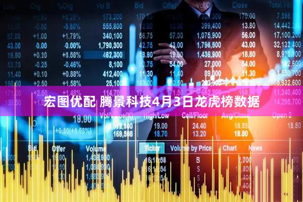 宏图优配 腾景科技4月3日龙虎榜数据